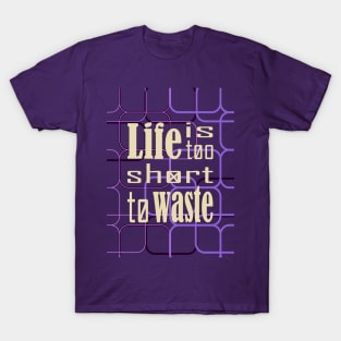 Life is too short to waste T-Shirt